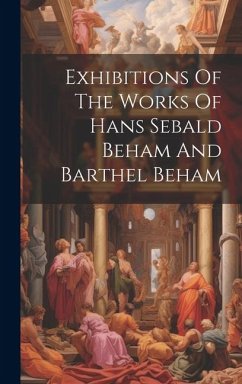 Exhibitions Of The Works Of Hans Sebald Beham And Barthel Beham - Anonymous