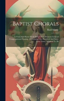 Baptist Chorals: A Tune And Hymn Book Designed To Promote General Congregational Singing; Containing One Hundred And Sixty-four Tunes, - Manly, Basil