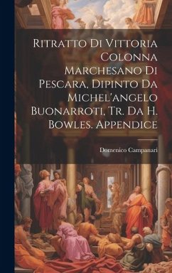 Ritratto Di Vittoria Colonna Marchesano Di Pescara, Dipinto Da Michel'angelo Buonarroti, Tr. Da H. Bowles. Appendice - Campanari, Domenico