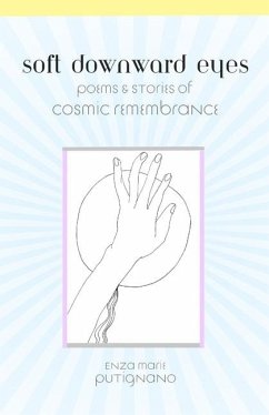 Soft Downward Eyes Poems & Stories of Cosmic Remembrance - Putignano, Enza Marie
