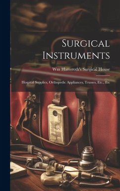 Surgical Instruments: Hospital Supplies, Orthopedic Appliances, Trusses, Etc., Etc - House, Wm Hatteroth's Surgical