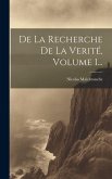 De La Recherche De La Verité, Volume 1...