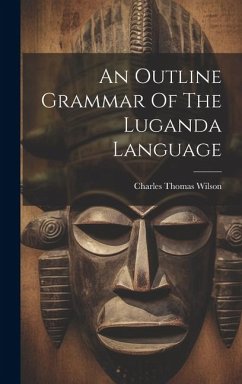 An Outline Grammar Of The Luganda Language - Wilson, Charles Thomas