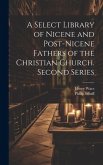 A Select Library of Nicene and Post-Nicene Fathers of the Christian Church. Second Series