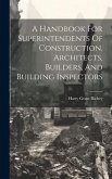 A Handbook For Superintendents Of Construction, Architects, Builders, And Building Inspectors