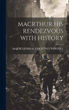 Macrthur His Rendezvous with History - Whitney, Major General Courtney