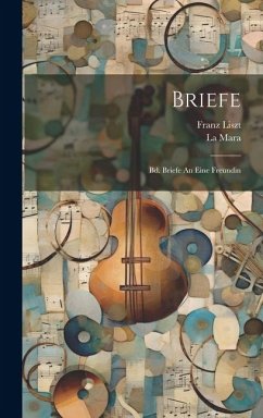 Briefe: Bd. Briefe An Eine Freundin - Liszt, Franz; Mara, La