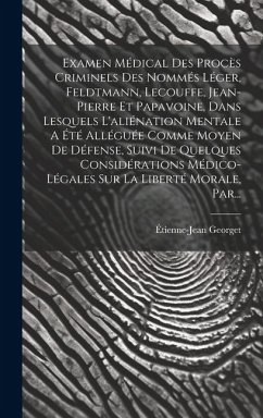 Examen Médical Des Procès Criminels Des Nommés Léger, Feldtmann, Lecouffe, Jean-pierre Et Papavoine, Dans Lesquels L'aliénation Mentale A Été Alléguée - Georget, Étienne-Jean