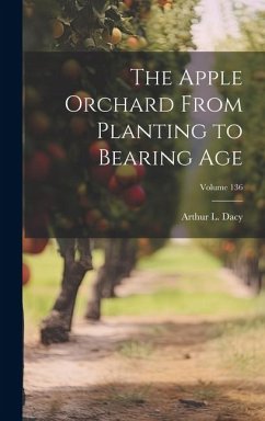 The Apple Orchard From Planting to Bearing age; Volume 136 - L, Dacy Arthur