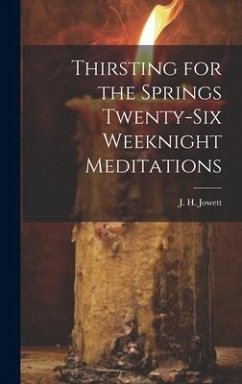 Thirsting for the Springs Twenty-six Weeknight Meditations - Jowett, J. H.