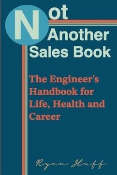 Not Another Sales Book: The Engineer's Handbook for Life, Health and Career - Huff, Ryan