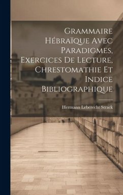 Grammaire Hébraïque Avec Paradigmes, Exercices De Lecture, Chrestomathie Et Indice Bibliographique - Strack, Hermann Leberecht