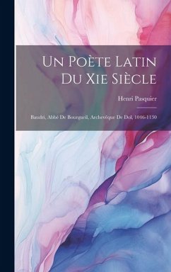 Un Poète Latin Du Xie Siècle: Baudri, Abbé De Bourgueil, Archevêque De Dol, 1046-1130 - Pasquier, Henri
