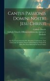 Cantus Passionis Domini Nostri Jesu Christi: Nec Non Lamentationum Pro Matutinis Tenebrarum: Una Cun Cantu In Sabbato Sancto In Benedictione Fontis Et