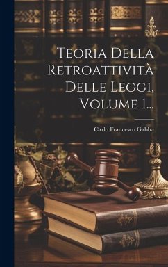 Teoria Della Retroattività Delle Leggi, Volume 1... - Gabba, Carlo Francesco