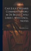 Caii Julii Caesaris Commentariorum De Bello Civili Liber 1, with Engl. Notes