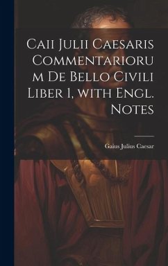 Caii Julii Caesaris Commentariorum De Bello Civili Liber 1, with Engl. Notes - Caesar, Gaius Julius