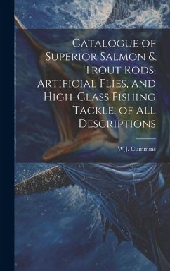 Catalogue of Superior Salmon & Trout Rods, Artificial Flies, and High-Class Fishing Tackle. of All Descriptions - Cummins, W. J.