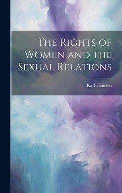 The Rights of Women and the Sexual Relations - Heinzen, Karl