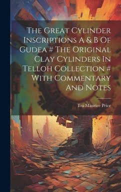 The Great Cylinder Inscriptions A & B Of Gudea # The Original Clay Cylinders In Telloh Collection # With Commentary And Notes - Price, Tra Maurice