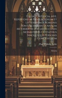 Italia Pontificia, Sive, Repertorium Privilegiorum Et Litterarum a Romanis Pontificibus Ante Annum Mclxxxxviii Italiae Ecclesiis Monasteriis Civitatib - Kehr, Paul Fridolin