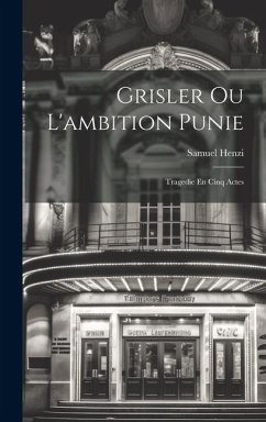 Grisler Ou L'ambition Punie: Tragedie En Cinq Actes - Henzi, Samuel