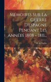 Mémoires Sur La Guerre D'espagne Pendant Les Années 1808 - 1811...