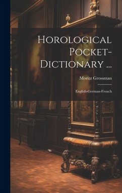 Horological Pocket-dictionary ...: English-german-french - Grossman, Moritz