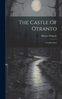 The Castle Of Otranto: A Gothic Story - Walpole, Horace