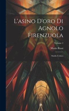 L'asino D'oro Di Agnolo Firenzuola: Studio Critico; Volume 2 - Rossi, Mario