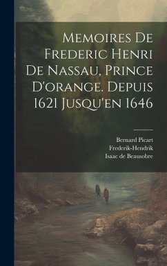 Memoires De Frederic Henri De Nassau, Prince D'orange. Depuis 1621 Jusqu'en 1646 - De Beausobre, Isaac; Picart, Bernard