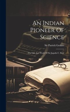 An Indian Pioneer Of Science: The Life And Work Of Sir Jagadis C. Bose - Geddes, Patrick