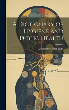 A Dictionary of Hygiene and Public Health - Blyth, Alexander Wynter