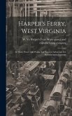 Harper's Ferry, West Virginia: Its Water Power And Works And Superior Advantage For Manufacturing Purposes