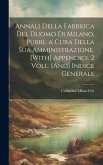 Annali Della Fabbrica Del Duomo Di Milano, Pubbl. a Cura Della Sua Amministrazione. [With] Appendici. 2 Voll. [And] Indice Generale