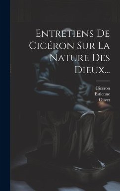 Entretiens De Cicéron Sur La Nature Des Dieux... - Estienne; Olivet