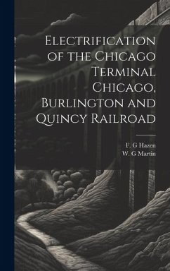 Electrification of the Chicago Terminal Chicago, Burlington and Quincy Railroad - Hazen, F. G.; Martin, W. G.