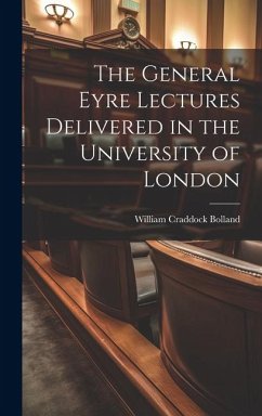 The General Eyre Lectures Delivered in the University of London - Bolland, William Craddock