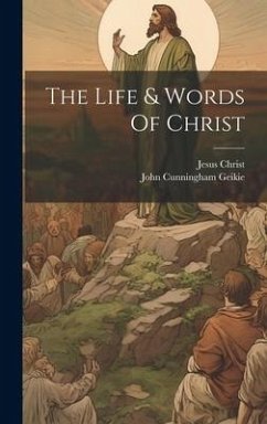 The Life & Words Of Christ - Geikie, John Cunningham; Christ, Jesus