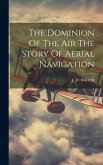 The Dominion Of The Air The Story Of Aerial Navigation