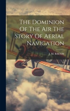 The Dominion Of The Air The Story Of Aerial Navigation - Bacon, J. M.