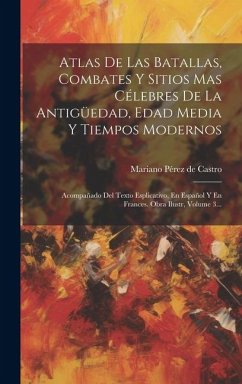 Atlas De Las Batallas, Combates Y Sitios Mas Célebres De La Antigüedad, Edad Media Y Tiempos Modernos: Acompañado Del Texto Esplicativo, En Español Y