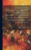 Le District De Machecoul, 1788-1793, Études Sur Les Origines Et Les Débuts De L'insurrection Vendéenne Dans Le Pays De Retz
