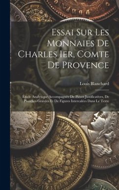 Essai Sur Les Monnaies De Charles Ier, Comte De Provence: Étude Analytique Accompagnée De Pièces Justificatives, De Planches Gravées Et De Figures Int - Blanchard, Louis