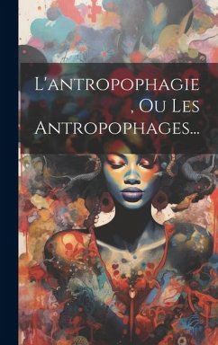 L'antropophagie, Ou Les Antropophages... - Anonymous