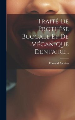 Traité De Prothèse Buccale Et De Mécanique Dentaire... - Andrieu, Edmond