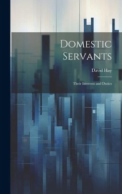 Domestic Servants: Their Interests and Duties - Hay, David