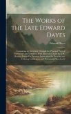 The Works of the Late Edward Dayes: Containing an Excursion Through the Principal Parts of Derbyshire and Yorkshire, With Illustrative Notes by E.W. B