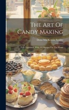 The Art Of Candy Making: Fully Explained, With 105 Recipes For The Home - Synder, Dona MacKenzie