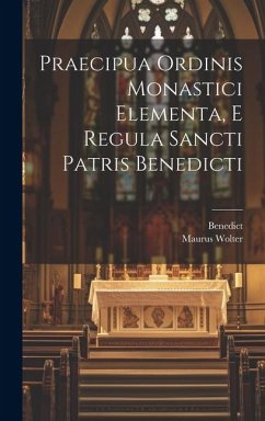 Praecipua Ordinis Monastici Elementa, E Regula Sancti Patris Benedicti - Benedict; Wolter, Maurus